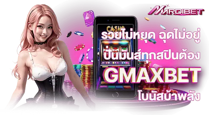 รวยไม่หยุด ฉุดไม่อยู่ ปั่นมันส์ทุกสปินต้อง GMAXBET โบนัสบ้าพลัง