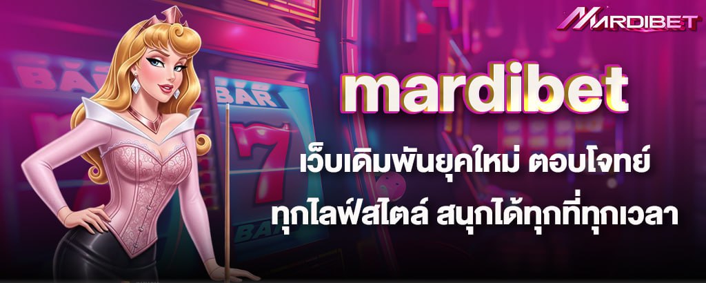 mardibet เว็บเดิมพันยุคใหม่ ตอบโจทย์ทุกไลฟ์สไตล์ สนุกได้ทุกที่ทุกเวลา